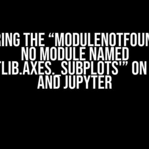 Conquering the “ModuleNotFoundError: No module named ‘matplotlib.axes._subplots'” on Windows and Jupyter