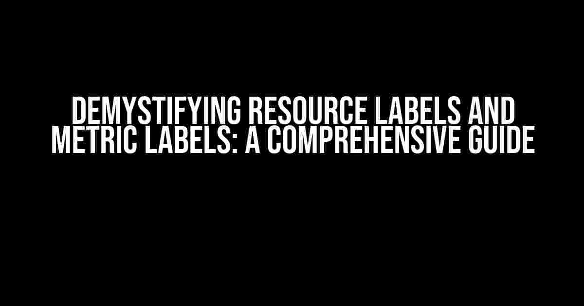 Demystifying Resource Labels and Metric Labels: A Comprehensive Guide