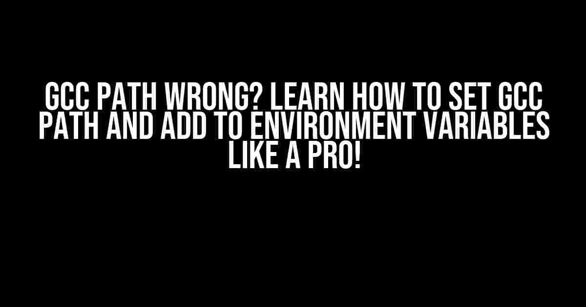 GCC Path Wrong? Learn How to Set GCC Path and Add to Environment Variables like a Pro!