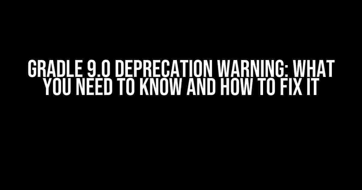 Gradle 9.0 Deprecation Warning: What You Need to Know and How to Fix It