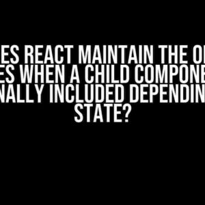 How Does React Maintain the Order of States When a Child Component is Optionally Included Depending on a State?