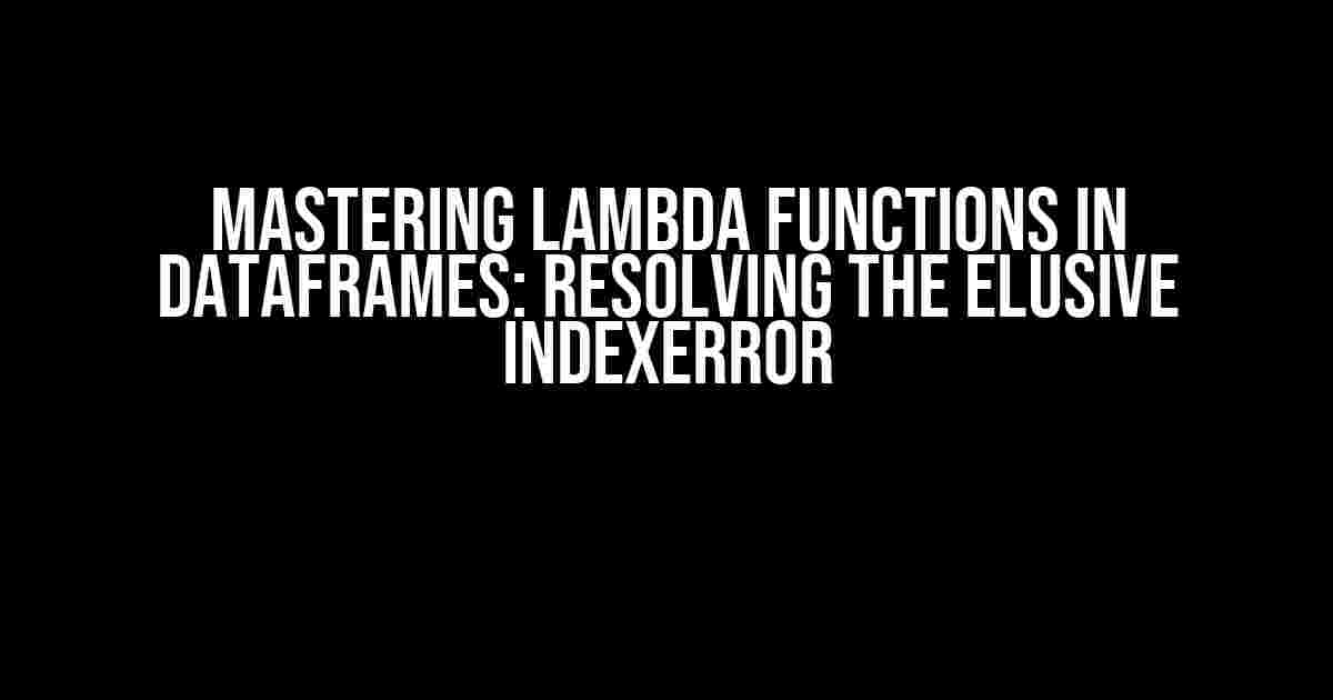 Mastering Lambda Functions in DataFrames: Resolving the Elusive IndexError