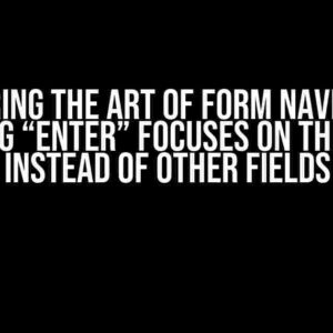 Mastering the Art of Form Navigation: Pressing “Enter” Focuses on the Dialog Instead of Other Fields